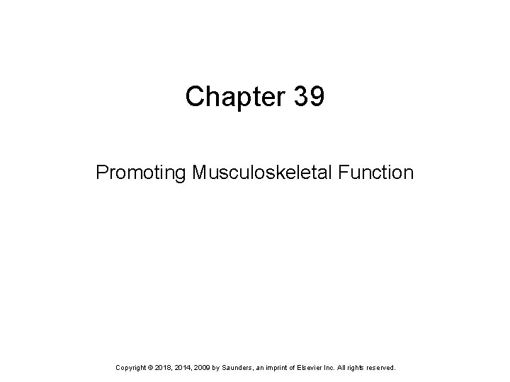 Chapter 39 Promoting Musculoskeletal Function Copyright © 2018, 2014, 2009 by Saunders, an imprint