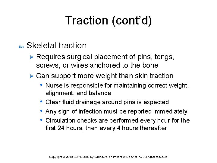Traction (cont’d) Skeletal traction Requires surgical placement of pins, tongs, screws, or wires anchored