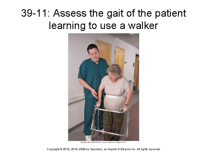 39 -11: Assess the gait of the patient learning to use a walker Copyright