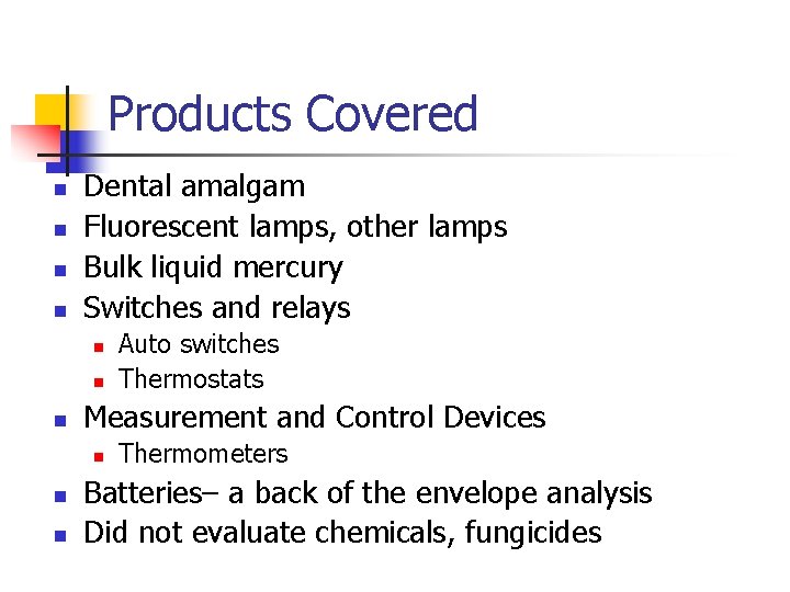 Products Covered n n Dental amalgam Fluorescent lamps, other lamps Bulk liquid mercury Switches