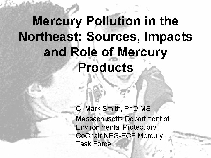 Mercury Pollution in the Northeast: Sources, Impacts and Role of Mercury Products C. Mark