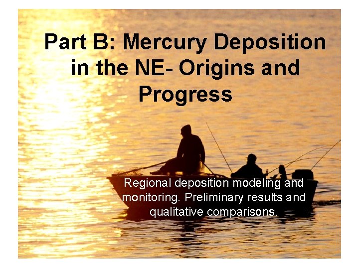 Part B: Mercury Deposition in the NE- Origins and Progress Regional deposition modeling and