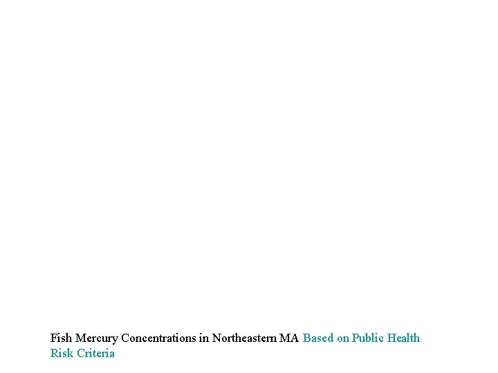 Fish Mercury Concentrations in Northeastern MA Based on Public Health Risk Criteria 
