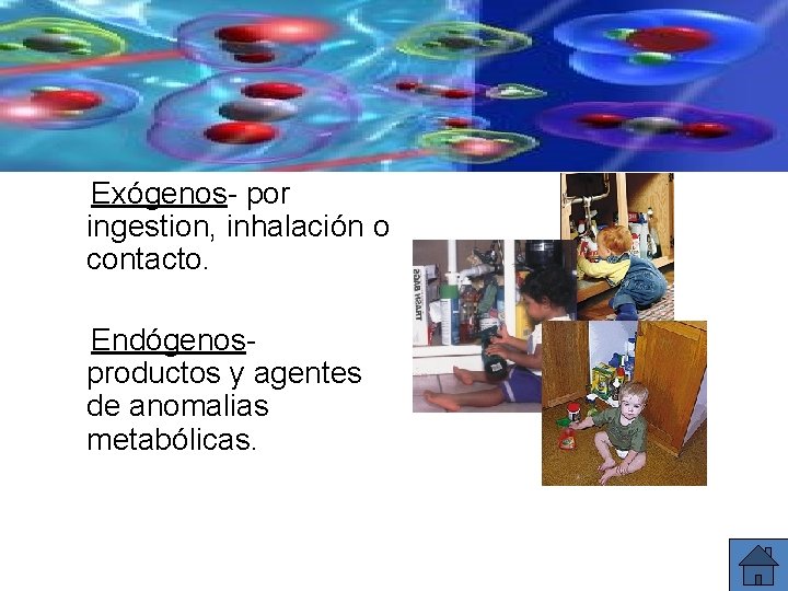 Químico Exógenos- por ingestion, inhalación o contacto. Endógenosproductos y agentes de anomalias metabólicas. 