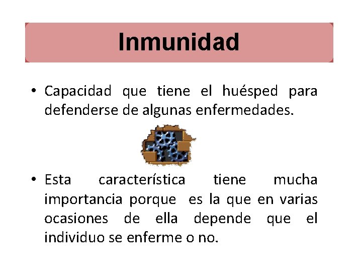 Inmunidad • Capacidad que tiene el huésped para defenderse de algunas enfermedades. • Esta