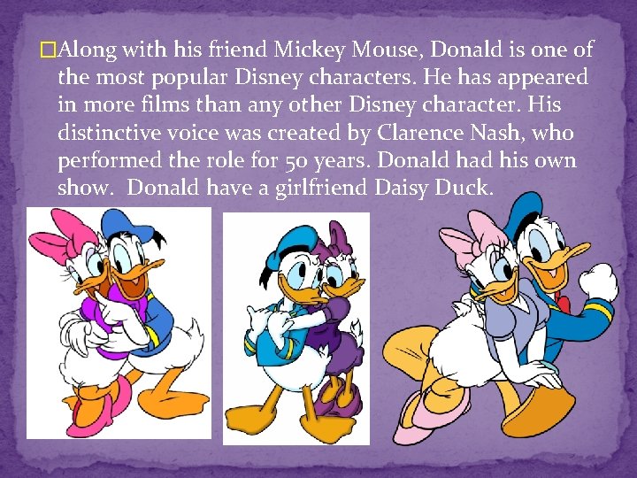 �Along with his friend Mickey Mouse, Donald is one of the most popular Disney