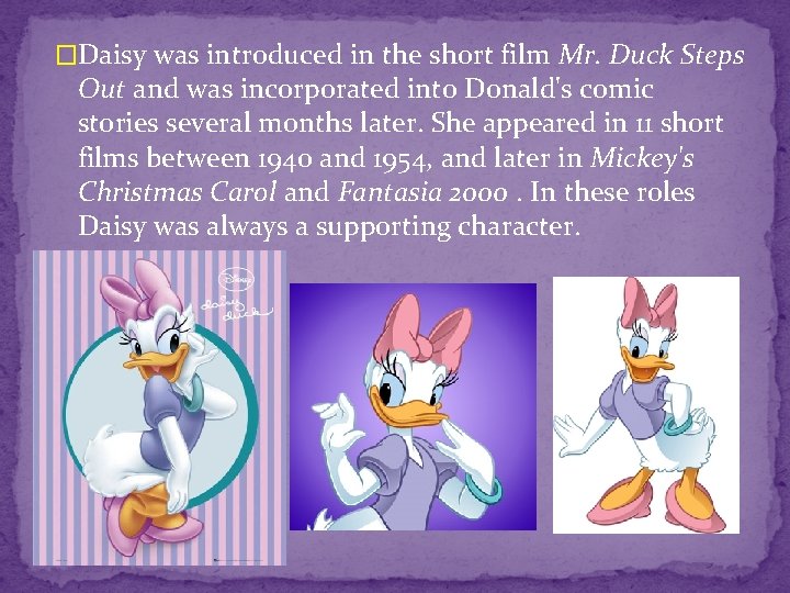 �Daisy was introduced in the short film Mr. Duck Steps Out and was incorporated