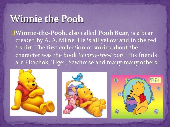 Winnie the Pooh �Winnie-the-Pooh, also called Pooh Bear, is a bear created by A.