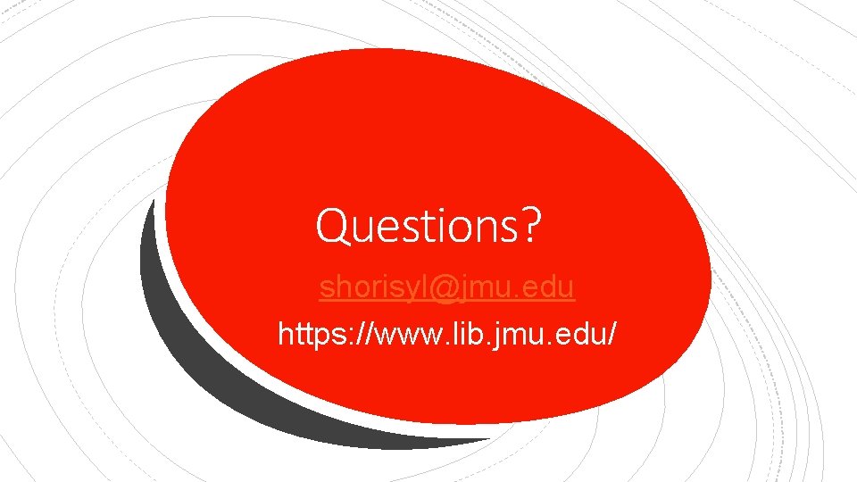 Questions? shorisyl@jmu. edu https: //www. lib. jmu. edu/ 