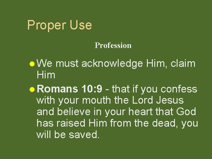Proper Use Profession ® We must acknowledge Him, claim Him ® Romans 10: 9
