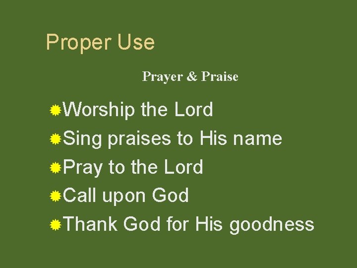 Proper Use Prayer & Praise ®Worship the Lord ®Sing praises to His name ®Pray