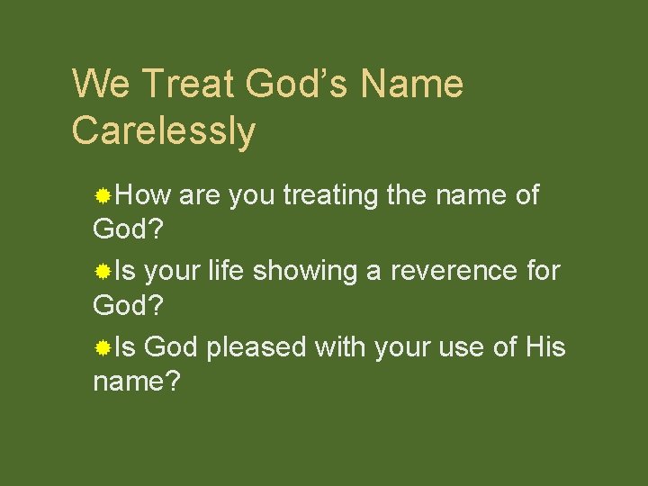 We Treat God’s Name Carelessly ®How are you treating the name of God? ®Is