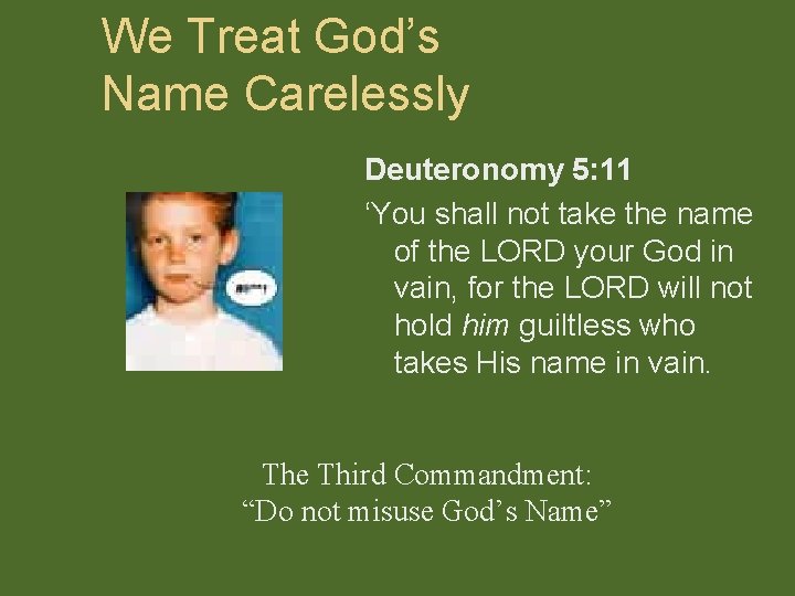 We Treat God’s Name Carelessly Deuteronomy 5: 11 ‘You shall not take the name
