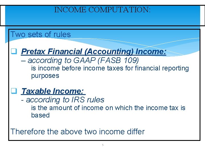 INCOME COMPUTATION: Two sets of rules q Pretax Financial (Accounting) Income: – according to