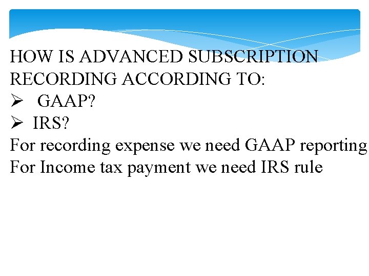 HOW IS ADVANCED SUBSCRIPTION RECORDING ACCORDING TO: Ø GAAP? Ø IRS? For recording expense