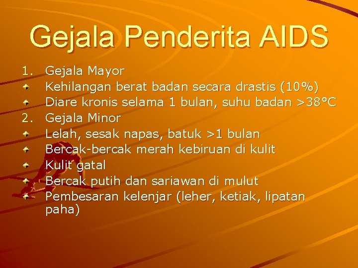 Gejala Penderita AIDS 1. Gejala Mayor Kehilangan berat badan secara drastis (10%) Diare kronis