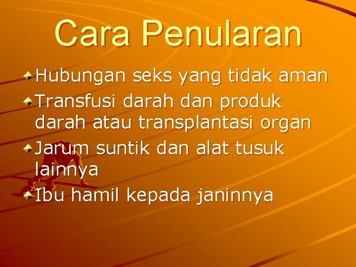 Cara Penularan Hubungan seks yang tidak aman Transfusi darah dan produk darah atau transplantasi