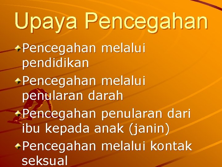 Upaya Pencegahan melalui pendidikan Pencegahan melalui penularan darah Pencegahan penularan dari ibu kepada anak