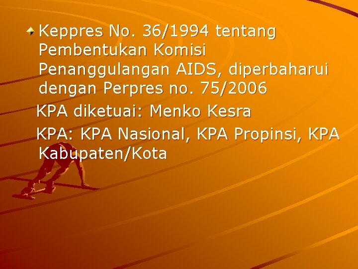 Keppres No. 36/1994 tentang Pembentukan Komisi Penanggulangan AIDS, diperbaharui dengan Perpres no. 75/2006 KPA