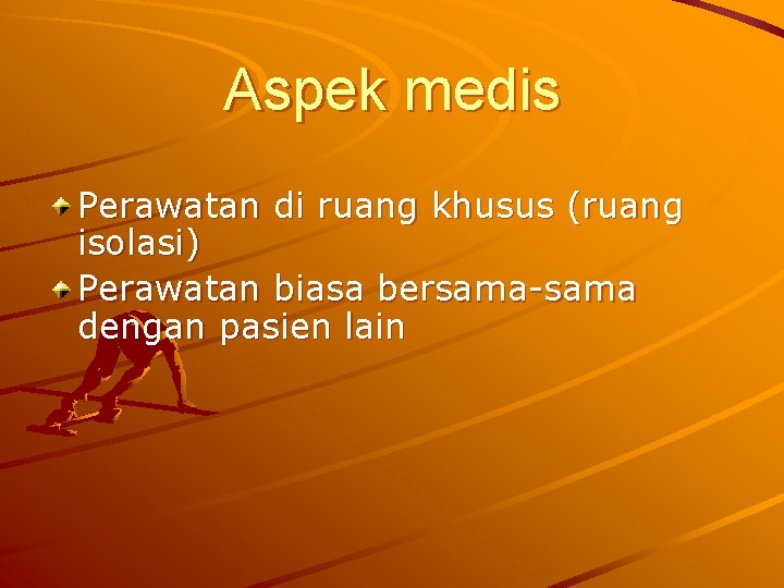 Aspek medis Perawatan di ruang khusus (ruang isolasi) Perawatan biasa bersama-sama dengan pasien lain