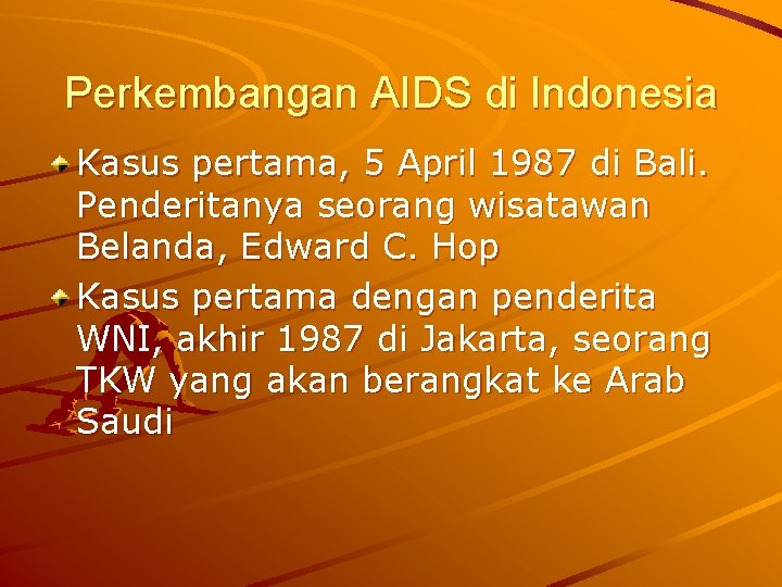 Perkembangan AIDS di Indonesia Kasus pertama, 5 April 1987 di Bali. Penderitanya seorang wisatawan