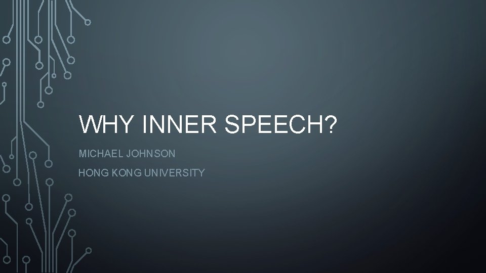 WHY INNER SPEECH? MICHAEL JOHNSON HONG KONG UNIVERSITY 