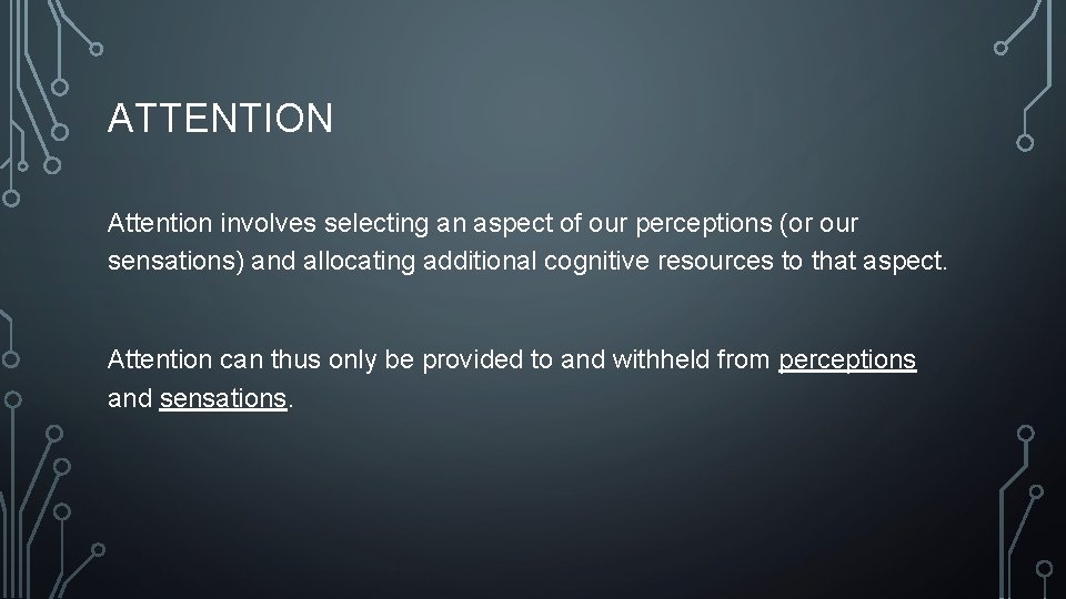 ATTENTION Attention involves selecting an aspect of our perceptions (or our sensations) and allocating