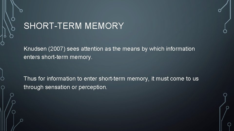 SHORT-TERM MEMORY Knudsen (2007) sees attention as the means by which information enters short-term
