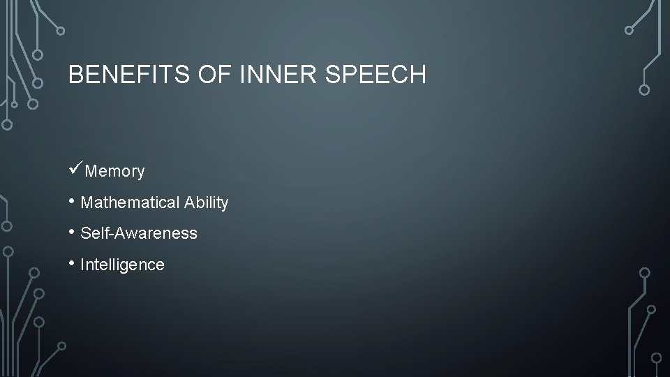 BENEFITS OF INNER SPEECH üMemory • Mathematical Ability • Self-Awareness • Intelligence 