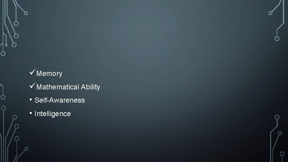 üMemory üMathematical Ability • Self-Awareness • Intelligence 