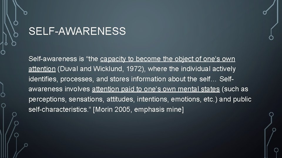 SELF-AWARENESS Self-awareness is “the capacity to become the object of one’s own attention (Duval