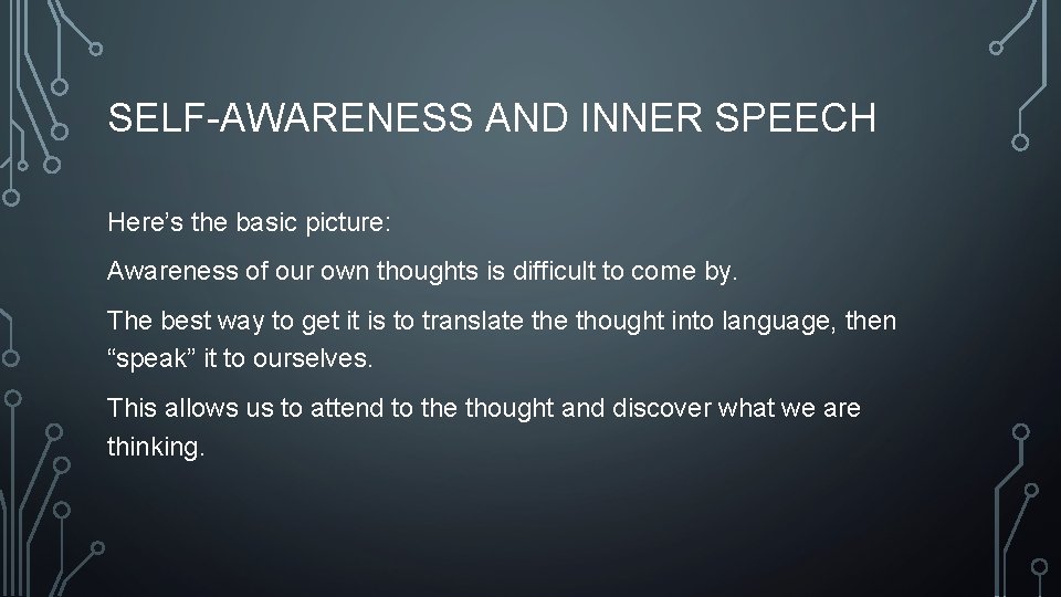 SELF-AWARENESS AND INNER SPEECH Here’s the basic picture: Awareness of our own thoughts is