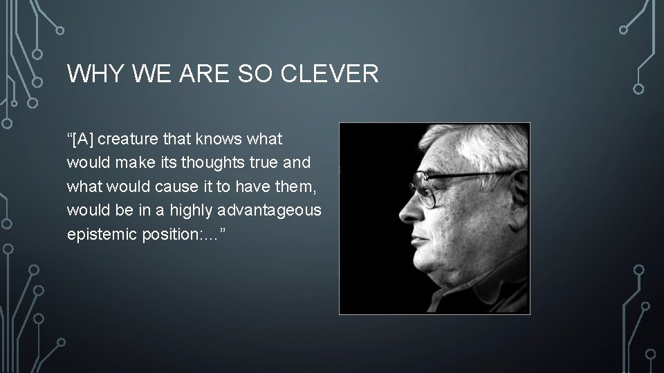 WHY WE ARE SO CLEVER “[A] creature that knows what would make its thoughts
