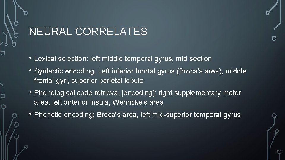 NEURAL CORRELATES • Lexical selection: left middle temporal gyrus, mid section • Syntactic encoding: