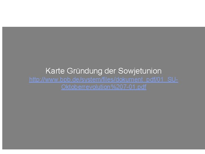 Karte Gründung der Sowjetunion http: //www. bpb. de/system/files/dokument_pdf/01_SUOktoberrevolution%207 -01. pdf 