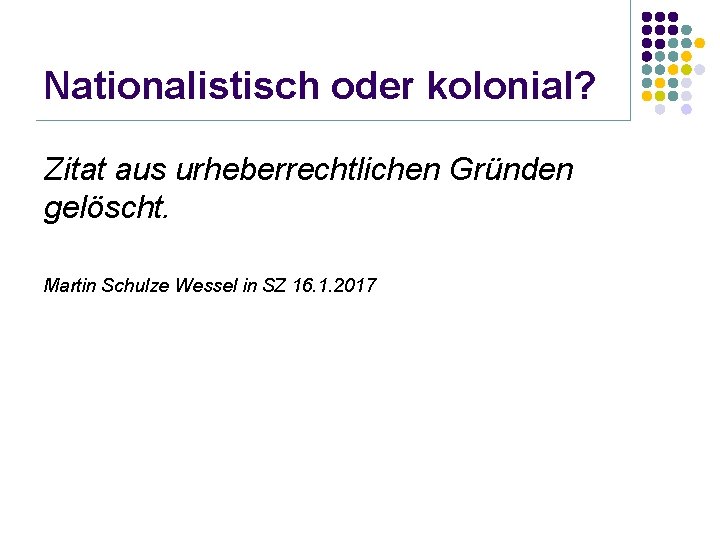 Nationalistisch oder kolonial? Zitat aus urheberrechtlichen Gründen gelöscht. Martin Schulze Wessel in SZ 16.