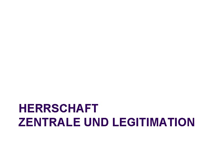 HERRSCHAFT ZENTRALE UND LEGITIMATION 