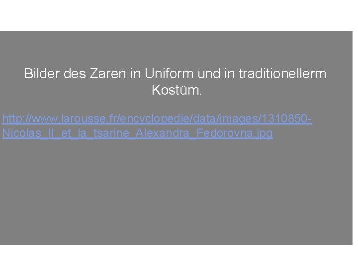 Bilder des Zaren in Uniform und in traditionellerm Kostüm. http: //www. larousse. fr/encyclopedie/data/images/1310850 Nicolas_II_et_la_tsarine_Alexandra_Fedorovna.