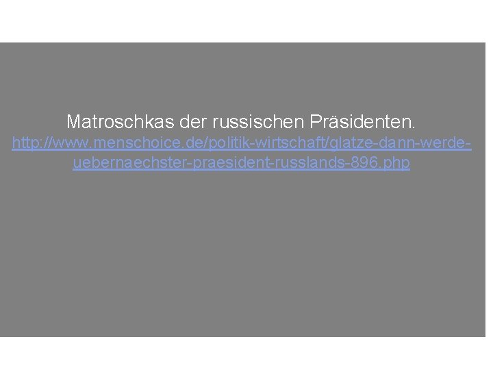 Matroschkas der russischen Präsidenten. http: //www. menschoice. de/politik-wirtschaft/glatze-dann-werdeuebernaechster-praesident-russlands-896. php 