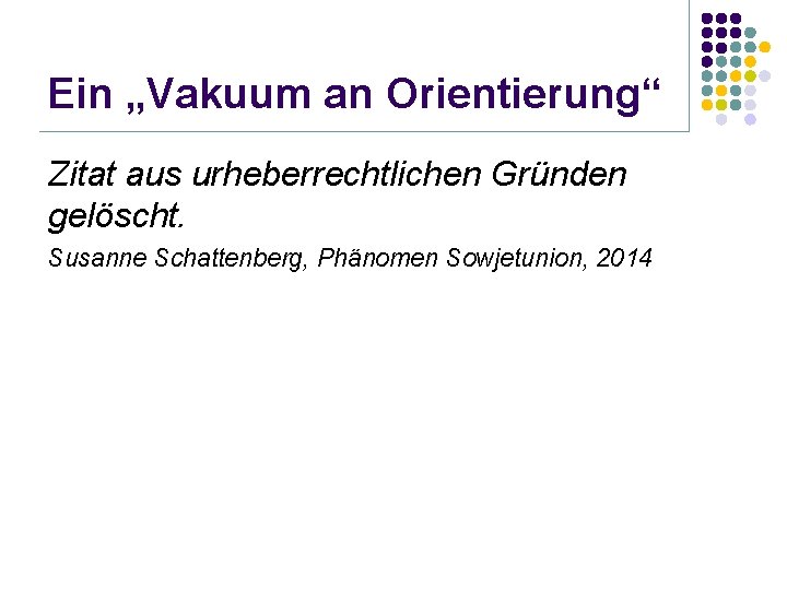 Ein „Vakuum an Orientierung“ Zitat aus urheberrechtlichen Gründen gelöscht. Susanne Schattenberg, Phänomen Sowjetunion, 2014