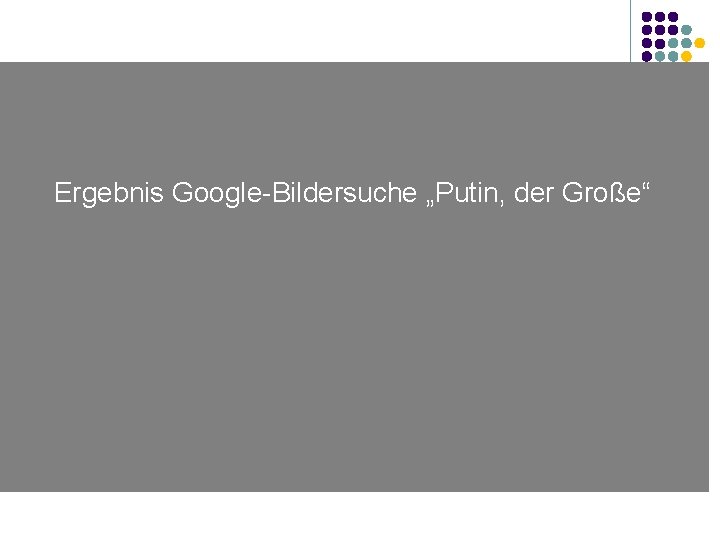 Putin, der Große? Ergebnis Google-Bildersuche „Putin, der Große“ 