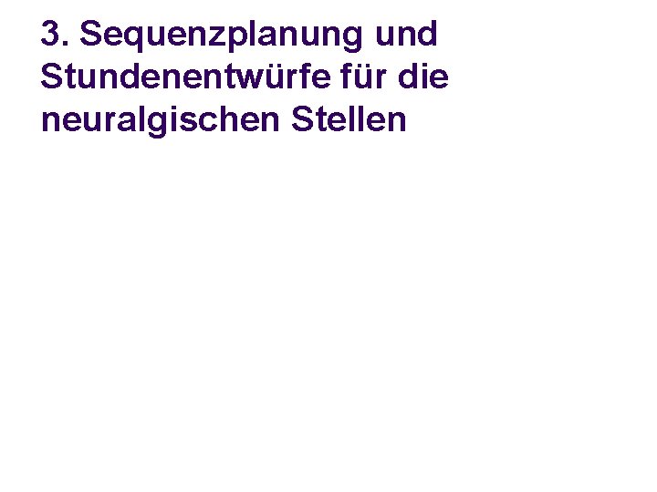 3. Sequenzplanung und Stundenentwürfe für die neuralgischen Stellen 