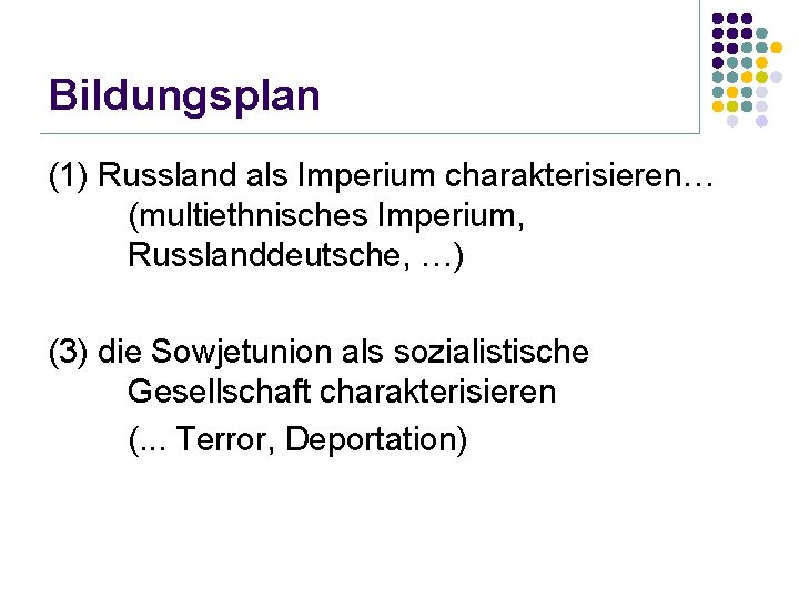 Bildungsplan (1) Russland als Imperium charakterisieren… (multiethnisches Imperium, Russlanddeutsche, …) (3) die Sowjetunion als