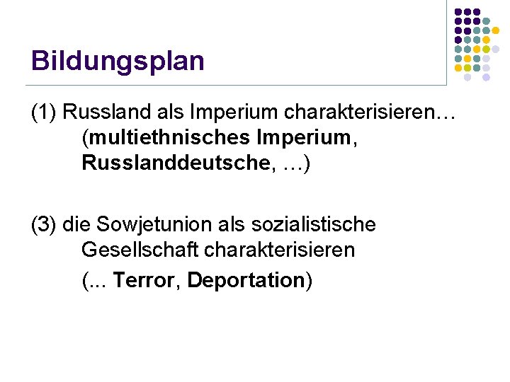 Bildungsplan (1) Russland als Imperium charakterisieren… (multiethnisches Imperium, Russlanddeutsche, …) (3) die Sowjetunion als