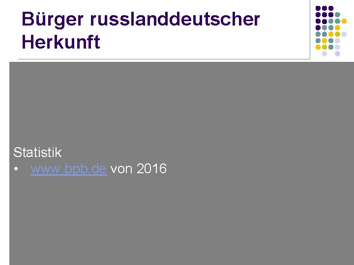 Bürger russlanddeutscher Herkunft Statistik • www. bpb. de von 2016 