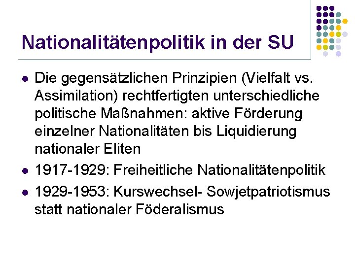 Nationalitätenpolitik in der SU l l l Die gegensätzlichen Prinzipien (Vielfalt vs. Assimilation) rechtfertigten