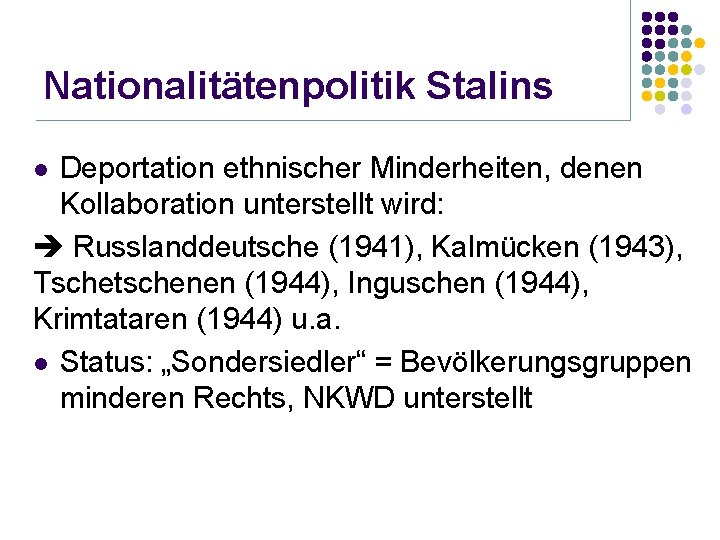 Nationalitätenpolitik Stalins Deportation ethnischer Minderheiten, denen Kollaboration unterstellt wird: Russlanddeutsche (1941), Kalmücken (1943), Tschetschenen