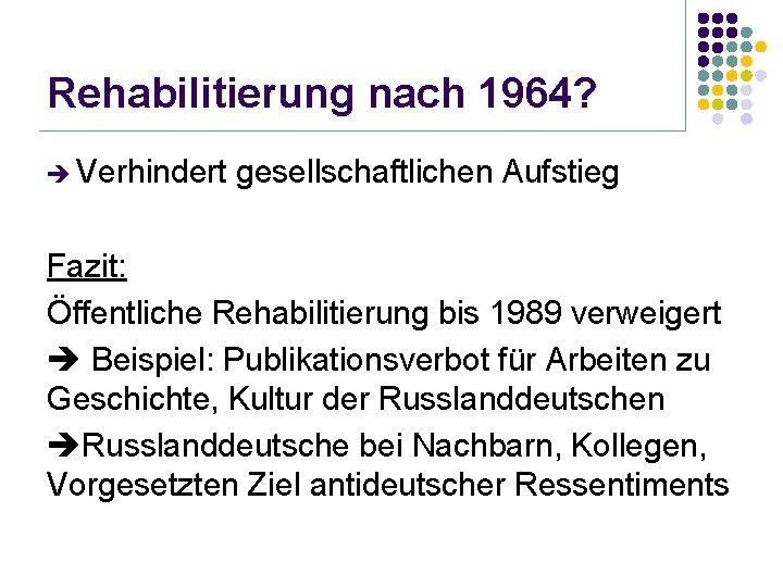 Rehabilitierung nach 1964? Verhindert gesellschaftlichen Aufstieg Fazit: Öffentliche Rehabilitierung bis 1989 verweigert Beispiel: Publikationsverbot