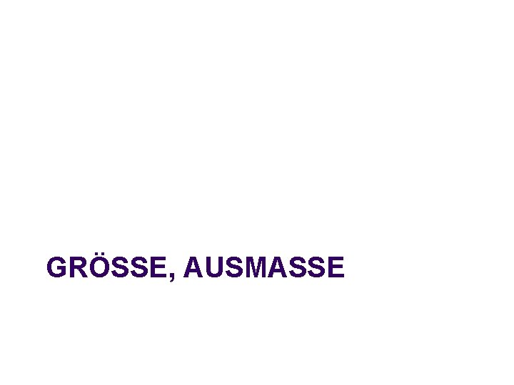 GRÖSSE, AUSMASSE 