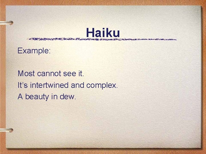 Haiku Example: Most cannot see it. It’s intertwined and complex. A beauty in dew. Haiku Example: Most cannot see it. It’s intertwined and complex. A beauty in dew.
